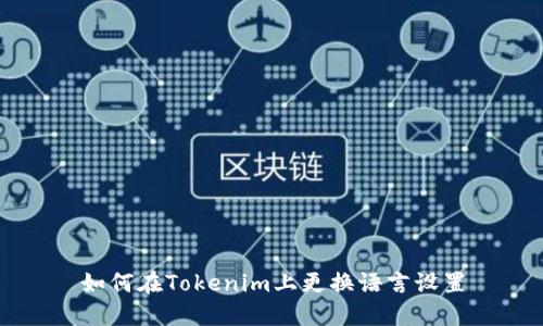 如何在Tokenim上更换语言设置