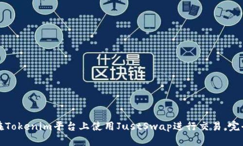 如何在Tokenim平台上使用JustSwap进行交易，完全指南