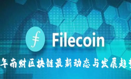 :
2023年南财区块链最新动态与发展趋势解析