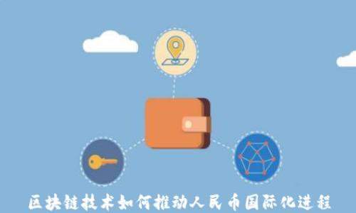 
区块链技术如何推动人民币国际化进程