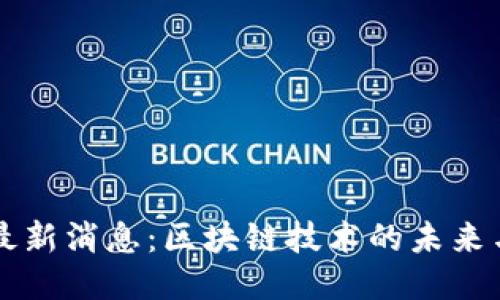 马云最新消息：区块链技术的未来与挑战