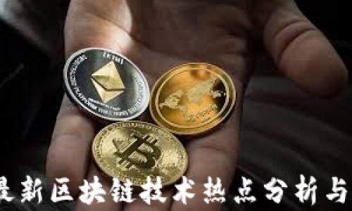 
2023年最新区块链技术热点分析与发展趋势