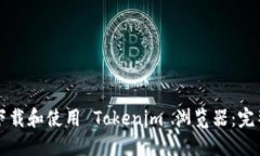 如何下载和使用 Tokenim 浏览器：完整指南