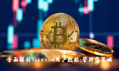 全面解析Tokenim用户数据：管理与策略