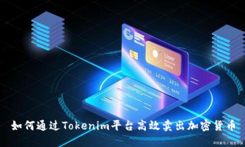 如何通过Tokenim平台高效卖出加密货币