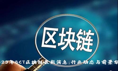 2023年BCT区块链最新消息：行业动态与前景分析