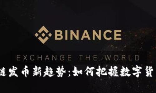 2023年区块链发币新趋势：如何把握数字货币的未来机遇