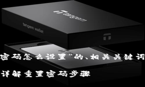 以下是关于“tokenim忘记密码怎么设置”的、相关关键词以及内容大纲和主体内容。

Tokenim忘记密码怎么办？详解重置密码步骤