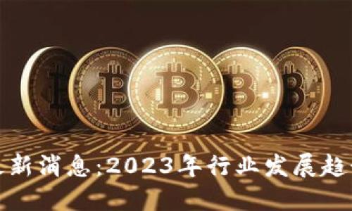 胡捷区块链最新消息：2023年行业发展趋势与投资机会