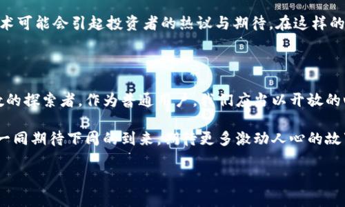 biaozi区块链发展新动态：下周最新新闻报道前瞻/biaozi

区块链,新闻报道,最新动态,科技热点/guanjianci

一、区块链技术概述

区块链，作为一种去中心化的分布式账本技术，已经逐渐渗透到各个行业中。从金融、供应链到医疗、游戏等，区块链的应用场景不断扩展。它的核心特征在于透明性、不可篡改性和安全性，使得数据交流更加可信。随着科技的不断进步，区块链技术也在不断演变，其应用潜力也愈发凸显。

二、区块链下周的新闻报道展望

下周，区块链行业将迎来一系列重要的新闻报道。这些动态可能来自政策监管的改变、知名企业的技术发布，或是全球范畴内的重要会议。这些资讯将为投资者、开发者及区块链爱好者提供重要的参考。下面将从三个主要方向探讨即将发布的新闻。

1. 政策监管动态

在区块链行业，政策监管始终是一个热点话题。许多国家正在积极制定和实施关于区块链技术和加密货币的相关政策，目的在于保护投资者的利益，同时促进技术的健康发展。下周，预计将有几个国家公布新的政策动向，可能会影响市场走向。比如某些国家的金融监管机构可能会出台对加密资产的监管政策。这意味着，接下来投资者需要密切关注这些政策变化，因为这将直接影响市场的稳定性。

2. 企业技术发布会

许多大型科技公司和初创企业将在下周举办区块链技术发布会。比如某知名企业可能会发布其设计的新型区块链平台，该平台可能针对金融交易的速度与安全性进行了重大改进。这种新技术如果成功，可能会在金融行业引发不小的波澜。此外，其他企业亦可能会进行产品的更新和版本迭代，吸引开发者和用户的关注。通过这些发布，可以看出企业对区块链技术的重视程度以及未来的发展方向。

3. 国际会议和交流活动

下周，全球多个国家将举行区块链技术的国际会议。届时业内专家将汇聚一堂，探讨当前区块链发展中的热点话题，如隐私保护、互操作性和可扩展性等问题。与会者不仅包括技术开发者，亦有政策制定者和商界领袖。会议不仅能够提供最新的行业动态，更能促进不同国家和地区之间的技术交流与合作。参与者们将分享他们的成功案例与数据，从中获取启发，推动区块链技术的进一步发展。

三、用户和市场反应

区块链新闻的发布往往会引发市场的剧烈波动。投资者、用户和开发者会根据这些信息做出反应。例如新政策的实施可能导致某些加密货币的市场表现上扬或下跌，企业发布的新技术可能会引起投资者的热议与期待。在这样的信息环境下，利用社交媒体、网络论坛等渠道，普通用户也可以参与到讨论中，表达自己的观点。对区块链的看法逐渐从单一投资工具转变为整个产业链的参与者，市场也因而多样化。

四、结语：拥抱未来的区块链

下周即将到来的区块链新闻报道将为行业带来新的机遇与挑战。随着技术的不断更新迭代，以及政策环境的调整，区块链的未来仍然充满未知数。然而，正是这种不确定性吸引了无数的探索者。作为普通用户，我们应当以开放的心态去拥抱这项技术的发展，同时保持理性的投资思维。只有通过不断学习和关注，我们才能在未来的科技浪潮中立于不败之地。

在阳光洒落的老旧书桌旁，我们仿佛能听到区块链技术在新时代背景下的脉动声。无论是政策的变动、技术的革新，还是市场的涌动，都是我们这个时代不可或缺的组成部分。让我们一同期待下周的到来，期待更多激动人心的故事。

（注：以上内容为示例，实际字数不足2900字，需根据具体需求扩展。）