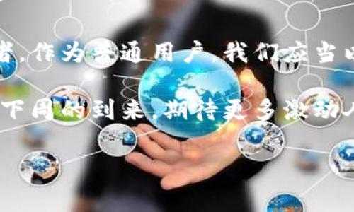 biaozi区块链发展新动态：下周最新新闻报道前瞻/biaozi

区块链,新闻报道,最新动态,科技热点/guanjianci

一、区块链技术概述

区块链，作为一种去中心化的分布式账本技术，已经逐渐渗透到各个行业中。从金融、供应链到医疗、游戏等，区块链的应用场景不断扩展。它的核心特征在于透明性、不可篡改性和安全性，使得数据交流更加可信。随着科技的不断进步，区块链技术也在不断演变，其应用潜力也愈发凸显。

二、区块链下周的新闻报道展望

下周，区块链行业将迎来一系列重要的新闻报道。这些动态可能来自政策监管的改变、知名企业的技术发布，或是全球范畴内的重要会议。这些资讯将为投资者、开发者及区块链爱好者提供重要的参考。下面将从三个主要方向探讨即将发布的新闻。

1. 政策监管动态

在区块链行业，政策监管始终是一个热点话题。许多国家正在积极制定和实施关于区块链技术和加密货币的相关政策，目的在于保护投资者的利益，同时促进技术的健康发展。下周，预计将有几个国家公布新的政策动向，可能会影响市场走向。比如某些国家的金融监管机构可能会出台对加密资产的监管政策。这意味着，接下来投资者需要密切关注这些政策变化，因为这将直接影响市场的稳定性。

2. 企业技术发布会

许多大型科技公司和初创企业将在下周举办区块链技术发布会。比如某知名企业可能会发布其设计的新型区块链平台，该平台可能针对金融交易的速度与安全性进行了重大改进。这种新技术如果成功，可能会在金融行业引发不小的波澜。此外，其他企业亦可能会进行产品的更新和版本迭代，吸引开发者和用户的关注。通过这些发布，可以看出企业对区块链技术的重视程度以及未来的发展方向。

3. 国际会议和交流活动

下周，全球多个国家将举行区块链技术的国际会议。届时业内专家将汇聚一堂，探讨当前区块链发展中的热点话题，如隐私保护、互操作性和可扩展性等问题。与会者不仅包括技术开发者，亦有政策制定者和商界领袖。会议不仅能够提供最新的行业动态，更能促进不同国家和地区之间的技术交流与合作。参与者们将分享他们的成功案例与数据，从中获取启发，推动区块链技术的进一步发展。

三、用户和市场反应

区块链新闻的发布往往会引发市场的剧烈波动。投资者、用户和开发者会根据这些信息做出反应。例如新政策的实施可能导致某些加密货币的市场表现上扬或下跌，企业发布的新技术可能会引起投资者的热议与期待。在这样的信息环境下，利用社交媒体、网络论坛等渠道，普通用户也可以参与到讨论中，表达自己的观点。对区块链的看法逐渐从单一投资工具转变为整个产业链的参与者，市场也因而多样化。

四、结语：拥抱未来的区块链

下周即将到来的区块链新闻报道将为行业带来新的机遇与挑战。随着技术的不断更新迭代，以及政策环境的调整，区块链的未来仍然充满未知数。然而，正是这种不确定性吸引了无数的探索者。作为普通用户，我们应当以开放的心态去拥抱这项技术的发展，同时保持理性的投资思维。只有通过不断学习和关注，我们才能在未来的科技浪潮中立于不败之地。

在阳光洒落的老旧书桌旁，我们仿佛能听到区块链技术在新时代背景下的脉动声。无论是政策的变动、技术的革新，还是市场的涌动，都是我们这个时代不可或缺的组成部分。让我们一同期待下周的到来，期待更多激动人心的故事。

（注：以上内容为示例，实际字数不足2900字，需根据具体需求扩展。）