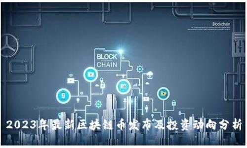 2023年最新区块链币发布及投资动向分析