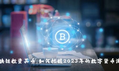 区块链投资买币：如何把握2023年的数字货币潮流