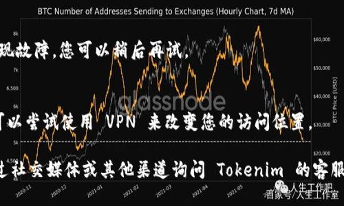 如果您无法打开 Tokenim 网页，可能是由于以下几种原因：

1. **网络连接问题**：
   - 请检查您的网络连接，确保您已连接到互联网。
   - 尝试使用其他设备或者浏览器访问网页，看看是否能正常打开。

2. **网址输入错误**：
   - 请确认您输入的 URL 是否正确，确保没有拼写错误或多余的字符。

3. **浏览器缓存问题**：
   - 尝试清除浏览器的缓存和Cookies，然后刷新网页。
   - 或者您可以尝试使用隐身模式打开网页。

4. **防火墙或安全软件**：
   - 有时防火墙或杀毒软件可能会阻止访问某些网站。您可以暂时禁用这些软件，然后尝试访问。

5. **网站服务器问题**：
   - 可能 Tokenim 的服务器正在维护或出现故障，您可以稍后再试。

6. **地理位置限制**：
   - 有些网站可能在某些地区无法访问，您可以尝试使用 VPN 来改变您的访问位置。

如果以上步骤都没有解决问题，您可以尝试通过社交媒体或其他渠道询问 Tokenim 的客服支持，了解当前是否有已知的问题或维护情况。
