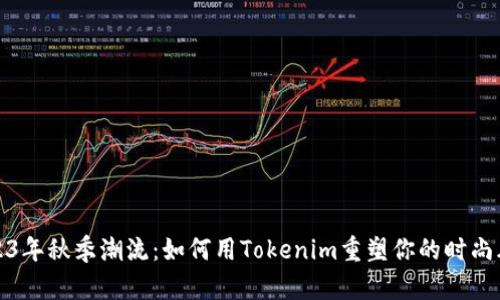 2023年秋季潮流：如何用Tokenim重塑你的时尚风格