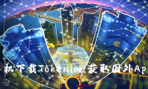 如何在中国苹果手机下载Tokenim：获取国外Apple ID的完整指南