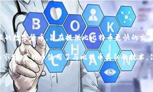 莱茨狗（LTC，Litecoin）并不是一只狗，而是一种加密货币，通常被称为“莱特币”。莱特币是基于区块链技术的数字货币，旨在提供比比特币更快的交易确认时间。莱特币于2011年由查理·李（Charlie Lee）创建，其设计初衷是为了成为比特币的“轻量版”。

虽然莱特币的名字中有“狗”字，但是它并没有与狗直接相关的概念，它的推广和应用主要集中于加密货币市场。莱特币使用了与比特币类似的技术，但在某些方面进行了，比如采用更快的区块生成时间和不同的挖矿算法。

如果你有关于莱特币特别的疑问或想知道更多关于它在区块链中的作用，请告诉我！