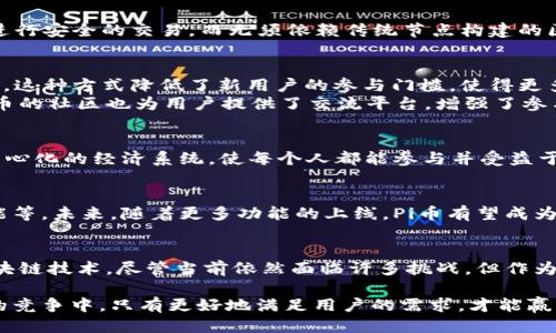 ### Pi币是什么区块链

在现代数字货币的浪潮中，各种新兴币种层出不穷，其中Pi币（Pi Network）因其创新的挖矿方式及用户友好的理念引起了广泛的关注。那么，究竟Pi币是什么，它的区块链特性又有什么独特之处呢？

什么是Pi币？
Pi币是一个基于区块链技术的新型数字货币，旨在为普通用户提供一种便捷的挖矿方式。与传统的数字货币挖矿（如比特币）不同，Pi币的挖矿过程不需要高性能的计算机或消耗大量电力，用户只需下载手机应用，并通过简单的点击来完成“挖矿”操作。

Pi币的诞生背景
Pi币的概念最初由斯坦福大学的几位博士生于2019年推出，他们希望能够创造出一种能够被大众广泛使用且挖矿方式更加环保的数字货币。这个想法吸引了大量用户的注意，从上线之日起，Pi币便迅速积累了数百万用户。

Pi币的区块链架构
Pi币采用的是一种独特的区块链架构，名为“斯多克小树”（Stellar Network）。这种架构允许用户通过手机设备进行安全的交易，而无须依赖传统节点构建的区块链网络。用户的手机实际上是网络的一部分，能够处理交易并参与共识机制，从而提高网络的安全性和可靠性。

挖矿方式及其优势
Pi币采用了“移动挖矿”的概念，用户只需要下载Pi Network应用并每天登录一次，点击“挖矿”按钮，即可获得Pi币。这种方式降低了新用户的参与门槛，使得更多普通民众能够参与到数字货币的世界中来。
相较于耗电的传统挖矿，Pi币的模式不仅环保，还具有极高的可访问性，这吸引了全球范围内大量的用户。此外，Pi币的社区也为用户提供了交流平台，增强了参与感和归属感。

Pi币的发展目标
Pi Network希望通过其平台促进交易的普及，并在未来实现实时支付。项目的愿景是在全球范围内建立一个去中心化的经济系统，使每个人都能参与并受益于数字货币的便利。

Pi币的未来展望
当前，Pi币还处于测试阶段，但其开发团队已在积极构建生态系统，包括建立商家合作伙伴关系、开发智能合约功能等。未来，随着更多功能的上线，Pi币有望成为一个广泛使用的数字货币，促进全球范围内的经济交易。

### 结论
Pi币代表了数字货币未来的一种发展趋势，通过创新的挖矿方式及普遍的用户参与，将使更多人接触并受益于区块链技术。尽管当前依然面临许多挑战，但作为一个新兴的项目，Pi币的潜力不可小觑。

在未来的虚拟货币市场上，Pi币是否能够崛起并与比特币、以太坊等更加成熟的币种竞争，我们拭目以待。在激烈的竞争中，只有更好地满足用户的需求，才能赢得市场的认可与支持。