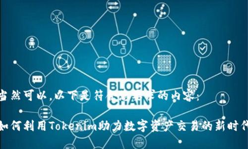 当然可以。以下是符合您要求的内容：

如何利用Tokenim助力数字资产交易的新时代