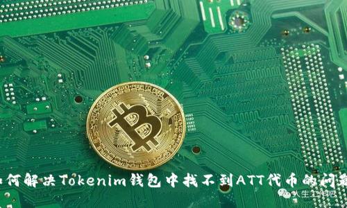 如何解决Tokenim钱包中找不到ATT代币的问题？