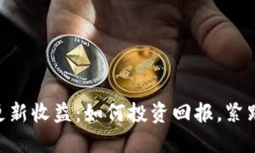 Tokenim更新收益：如何投资回报，紧跟币圈动态