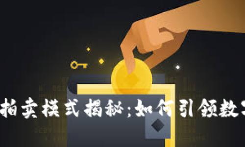 2023年区块链最新拍卖模式揭秘：如何引领数字艺术与资产的未来