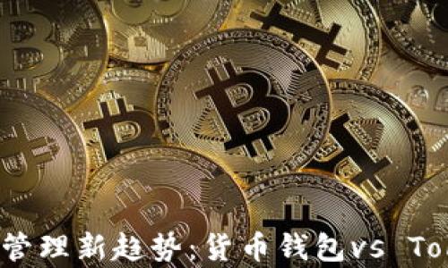 
2023年数字资产管理新趋势：货币钱包vs Tokenim的深度解析