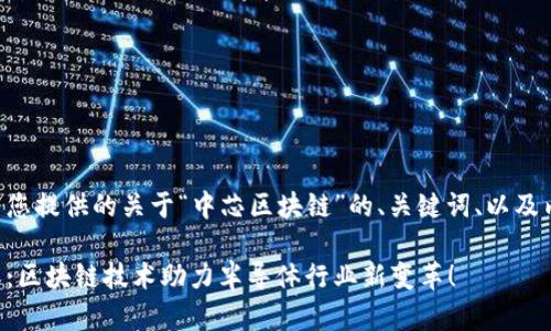 以下是为您提供的关于“中芯区块链”的、关键词、以及内容大纲：

中芯国际：区块链技术助力半导体行业新变革！