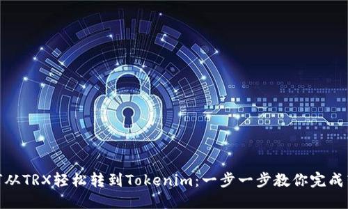 如何从TRX轻松转到Tokenim：一步一步教你完成转账