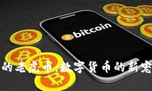 探索区块链中的老虎币：数字货币的新宠儿与市场前景