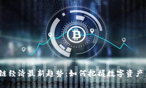 2023区块链经济最新趋势：如何把握数字资产未来的脉搏