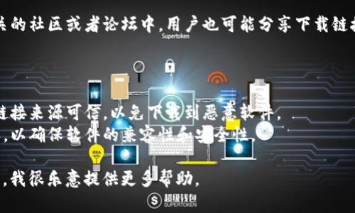 在这里，我无法直接提供文件下载，但我可以指导你如何找到和下载 Tokenim 相关的资源。

### 如何下载 Tokenim

1. **官方网站**：
   - 首先，访问 Tokenim 的官方网站。在网站上，应该有下载按钮或者链接供你下载最新版本的软件。

2. **应用商店**：
   - 如果 Tokenim 有移动应用，可以在 Google Play Store 或 Apple App Store 中搜索“Tokenim”进行下载。
  
3. **GitHub**：
   - 如果 Tokenim 是开源软件，通常可以在 GitHub 上找到其源代码和下载链接。

4. **社区和论坛**：
   - 在一些加密货币和区块链相关的社区或者论坛中，用户也可能分享下载链接或使用经验。

### 注意事项

- **安全性**：下载软件时，请确保链接来源可信，以免下载到恶意软件。
- **版本**：查找最新或稳定的版本，以确保软件的兼容性和安全性。

如果你有具体的需求，可以再告诉我，我很乐意提供更多帮助。