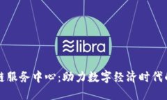 兰州新区块链服务中心：助力数字经济时代的创