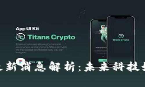 比利时区块链uav最新消息解析：未来科技如何改变无人机行业