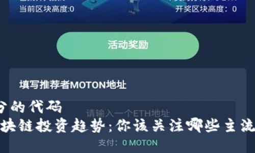 被引用部分的代码
2023年区块链投资趋势：你该关注哪些主流币种基金？