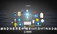 区块链金融最新变种：探索DeFi与NFT的融合趋势