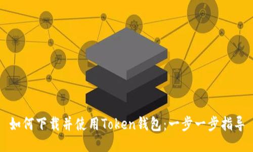 如何下载并使用Token钱包：一步一步指导