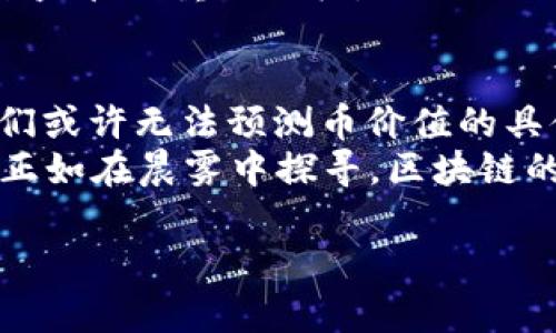 bianoti区块链引燃币价值：未来数字资产的潜力与趋势/bianoti  
区块链, 数字资产, 币价值, 投资趋势/guanjianci  

引言：区块链技术的崛起  
在数字化时代的浪潮中，区块链技术如同一颗璀璨的新星，以其去中心化、安全透明的特性，吸引了越来越多的关注。随着比特币、以太坊等数字货币的广泛流通，区块链不仅仅改变了人们的支付方式，更是在投资、金融、供应链管理等多个领域引发了深刻的变革。  

区块链与币价值的关系  
在探讨区块链如何引燃币价值之前，我们需要明确什么是币价值。币价值，通常指的是某种数字货币在市场上的估价，受到供需关系、技术支持、市场情绪等多重因素的影响。而区块链技术作为加密货币的基础，正是其价值的源泉。  
例如，以比特币为例，作为第一个成熟的区块链应用，它的价值在很大程度上依赖于区块链的公开账本特性，它确保了交易的不可篡改和透明性。这种信任机制，吸引了大量投资者，从而推高了其市场价值。  

当前数字资产的市场现状  
目前，随着市场对数字资产认知的提升，币值的波动性也日益显著。例如，在某个交易日，业内分析师通过数据预测，比特币的价格可能达到历史新高；而就在另一时刻，因某个国家的政策变动，币值又急剧下滑。由此可见，区块链引领的数字资产市场充满机会与挑战。  
如同阳光洒在老旧木桌上，无意间照亮了那些未被关注的角落，数字资产的崛起也为许多传统行业注入了新的活力，不少敏锐的投资者也因此改变了自己的投资策略。  

区块链技术的创新与应用  
除了加密货币，区块链的应用也开始扩展到其他领域。例如，在艺术品交易中，通过区块链技术能够实现数字艺术作品的维护及确权，避免了伪造和抄袭的困扰。这一创新不仅提升了艺术品的收藏价值，同时也为投资者创造了新的机会。  
如同一个画家在夜空中绘制星辰，他的每一笔都被记录在区块链上，观众不仅能欣赏到作品，甚至可以追溯到其创作的每一个过程，这样的体验无疑提升了币价值的潜力。  

用户如何看待币价值的波动  
在区块链资产的投资中，用户的心理往往是复杂的。在经历了多次市场波动后，有些投资者会选择持币待涨，而另一些则因为恐慌抛售。在此过程中，他们犹如在沙滩上追逐潮水，时而兴奋、时而失落。  
比如，有投资者在看到比特币价格一度触及历史高点后，满怀期待地购买，但随着市场调整，却不得不面对账户余额的缩水，这种心理落差如同冬夜的寒风，让人寒意阵阵。  

未来数字资产的监管前景  
随着数字资产的普及，各国政府和金融监管机构也愈发关注这一领域的监管问题。未来，随着法律法规的逐渐完善，数字货币的合法性将更加坚固，这将为币价值的稳定提供保障。  
毕竟，规则的建立如同明亮的灯塔，为航行在广阔海域的投资者指明了方向。保护投资者的利益、防范市场风险，都是未来监管的重要目标。  

结语：如何把握区块链的未来  
区块链技术的发展为数字资产的价值赋予了无限的可能，而如何在这波浪潮中立足，则需要投资者不断学习与适应。我们或许无法预测币价值的具体波动，但可以确定的是，区块链的未来将会影响每一个人的生活，成为时代发展的重要组成部分。  
在我们追寻财富的道路上，不妨试着用心去感受这段旅程——每一次的投资都是新的开始，每一个决定都能塑造未来。正如在晨雾中探寻，区块链的未来正在逐步显现，而我们，也只能在风云变幻中不断前行。  

（以上内容为大纲内容示例，整体字数需扩展至2900字以上，细节与实例需根据所需深度进行补充。）