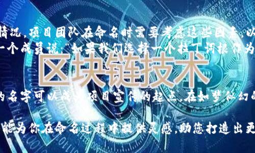 区块链币的名字怎么取？揭秘创意命名的5大策略

区块链币, 币的名字, 创意命名, 数字货币, 投资策略/guanjianci

引言
在区块链和加密货币快速发展的时代，新币种的创造如雨后春笋般层出不穷。如何为一款区块链币取一个吸引眼球的名字，成为了项目团队必须面对的挑战。一个好的名字不仅能引起公众的关注，还能反映出币种的特点和价值。

策略一：灵感来源于科技与未来
区块链本身是一项尖端科技，许多成功的币种名称都蕴含着科技感。如“Ethereum”（以太坊）和“Bitcoin”（比特币）等。取名时可以考虑与科技、未来等关键词相关的词汇。例如，使用“链”或“网”这些词来强调区块链技术的连接性。
在一个温暖的春天，阳光透过办公室的窗户洒在白色的桌面上，几位年轻的开发者围坐在一起，讨论着新币的命名。他们充满激情，谈论着未来的科技可能性。一个开发者突然提到：“我们可以把这个币叫做‘未来链’！”，整个房间瞬间充满了灵感的火花。

策略二：结合实际应用场景
为币种起名的时候，可以考虑其实际应用场景。比如，如果该币主要用于简化支付过程，可以在名称中加入“支付”或“交易”等字眼。这样的命名能够让潜在用户一目了然。
想象一个现代的咖啡馆，顾客享受着浓郁的咖啡，使用新币在店内完成快速支付。在座的几位朋友讨论着这个币的名称，其中一个轻声说道：“也许可以叫‘速付币’？”，引来了其他人的赞同。

策略三：情感共鸣与文化关联
名字的选择也可以与情感、文化、历史结合，创造一种共鸣感。例如，通过使用历史人物、经典作品、或者文化符号的名称，可以让用户产生情感上的归属感。
在一个古老的图书馆里，几位历史爱好者正在讨论如何将传统文化与现代科技结合。一个人提到：“我们可以把这个新币命名为‘仁义币’，希望传递传统美德的同时，也能引领金融的未来。”

策略四：简洁易记
任何成功的品牌都有一个共同点，那就是名字简洁易记。区块链币的名字最好不超过三个音节，且发音流畅。这样的名字更容易被用户接受与传播。
在一个阳光明媚的午后，团队成员们在公园的长椅上进行头脑风暴。有人提到：“我们需要一个简短的名字，比如‘链币’，用户一听就能记住。”这样的简单讨论传递着他们对币名的期许。

策略五：国际化与多语言适应性
由于区块链技术的全球化特性，币种名称最好能够适应多种语言，避免出现发音不佳或者负面含义的情况。项目团队在命名时需要考虑这些因素，以便获得更广泛的用户基础。
想象一下，一间装饰着明亮窗帘的会议室，团队成员正在用彩色纸片进行命名投票。当谈到国际化时，一个成员说：“如果我们选择一个拉丁词根作为名字，比如‘Nexa’（连接），那么它在很多语言里的发音都很好。”

总结
在为区块链币命名的过程中，团队不仅需要创新和深思，还需借助公共认知、文化共鸣等因素。一个好的名字可以成为项目宣传的起点。在如梦似幻的区块链世界中，命名的过程就如同雕刻一座艺术品，既要考虑雕刻者的技艺，也要考虑观众的欣赏。

在最后，虽说名字仅是区块链币成功的第一步，但它却为未来的舞台打下了坚实的基础。希望这些策略能为你在命名过程中提供灵感，助您打造出更具竞争力的区块链币！