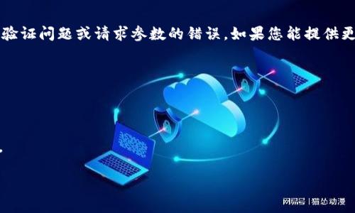 抱歉，您遇到了“tokenim校验失败”的问题。这个错误可能指向多个方面，例如网络问题、身份验证问题或请求参数的错误。如果您能提供更多详细信息，我将尽力帮助您分析并找到解决方案。您也可以尝试以下几种通用的解决办法：

1. **刷新页面**：有时候简单的刷新可以解决临时的问题。
2. **重新登录**：退出并重新登录您的账号，确保身份验证信息是最新的。
3. **检查网络连接**：确保您的网络连接是稳定的。
4. **清除缓存**：有时候，缓存的文件可能导致问题。尝试清除浏览器或应用的缓存。
5. **查看错误信息**：如果有更多的错误细节信息，仔细阅读可能会提供更清晰的解决方向。

如果问题依然存在，请考虑联系相关技术支持以获得更专业的帮助。