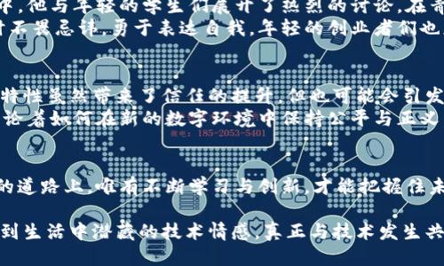 diaoti2023年胡超与区块链的未来：从技术巨变到行业趋势/diaoti  
胡超, 区块链, 行业趋势, 技术巨变/guanjianci  

引言：区块链的崛起与人们的期待  
在信息技术快速发展的大背景下，区块链技术以迅雷不及掩耳之势蹿升至各行各业的前端。胡超作为这一领域的重要推手，他对区块链的理解与前瞻，时刻吸引着众人的目光。2023年，胡超再度站在了科技潮流的最前沿，深刻影响着区块链的未来方向。

第一章：区块链技术的基础与应用场景  
区块链，作为一种去中心化的数据库技术，因其具有透明性与不可篡改性而受到广泛关注。设想一下，在阳光洒在老旧木桌上的清晨，一群年轻的创业者正在围坐讨论如何将区块链技术应用于供应链管理。他们兴奋地交流着各自的想法，眼中闪烁着创业的热情与希望。  
在这个崭新的时代，区块链的应用场景几乎涵盖了所有行业，包括金融、医疗、物流、版权保护等等。在这些领域，通过区块链技术，数据的透明度和安全性得到了显著提升。想象一下，医院的患者数据可以通过区块链安全共享，医生们能够在短时间内获取到所有必要的信息，从而实现更好的医疗决策。  

第二章：胡超如何看待区块链的未来  
作为现代科技的一位先锋，胡超不断探索区块链技术的边界。他不仅关注技术层面的发展，也深入思考其对社会的影响。在一次论坛上，胡超站在讲台上，激情四溢地讲述他对区块链未来的展望。围绕他演讲的观众，个个都凝神静听，仿佛是在期待着一场科技与未来的交响乐。  
胡超指出，未来的区块链将不仅仅是技术的进步，更是人们思维方式的变革。他强调以人为本，将技术与人类的情感需求结合，才能推动真正的创新。设想一下，当人们在与区块链技术互动时，也许会有一种亲切感，如同捧着一杯刚泡好的咖啡，温暖而舒适。  

第三章：胡超区块链项目的具体实践  
胡超在区块链领域的众多项目中，无疑最引人注目的是其最近启动的“数字信任生态圈”。这一项目旨在通过区块链技术，打造一个安全透明的数字身份认证系统。想象一下，一个年轻的创业者在自己的电脑前，充满期待地申请加入这个生态圈，而他的身份信息则在区块链上安全地储存。  
在这个系统中，用户的身份数据不会因为中心化管理而泄露，所有的信息都以加密方式存储，保护用户的隐私与安全。同时，整个认证流程高效快速，大大节省了时间成本。在这种理念推动下，胡超不仅在技术上取得突破，也在理念上引发了深思。  

第四章：如何在区块链时代抓住机遇  
随着区块链技术的迅速发展，如何抓住这个机遇，成为了许多人心中的疑问。胡超强调，关键在于教育和重新思考。在一次社区活动中，他与年轻的学生们展开了热烈的讨论。在青葱的草地上，这群充满激情的少年们，思考着如何将区块链技术应用于自己的项目，胡超则耐心地引导他们，帮助他们开拓思路。  
始终保持学习与创新的姿态，是应对变革的最佳策略。他鼓励每一个人都要保持好奇心，勇于尝试和探索。正如一位艺术家在创作时不畏忌讳，勇于表达自我，年轻的创业者们也应该在区块链的浪潮中，寻找到属于自己的声音与方向。  

第五章：区块链的伦理与挑战  
尽管区块链技术在多个领域创造了巨大的价值，但其发展过程中也伴随着诸多伦理与挑战。胡超在论坛中提到，区块链的去中心化特性虽然带来了信任的提升，但也可能会引发不少法律和道德问题。  
比如，如何在保证用户自由和隐私的同时，维护社会的整体安全与秩序，成为了一道难题。想象一个夜晚，社区的居民们聚在一起，讨论着如何在新的数字环境中保持公平与正义，胡超则在一旁倾听和引导。  

结语：展望未来  
技术如潮水般汹涌而来，推动着社会的不断变革。胡超最新的区块链理念与实践，犹如一盏明灯，引领着人们前行。在这条充满挑战的道路上，唯有不断学习与创新，才能把握住未来的机遇。展望2023及以后的岁月，胡超与区块链的故事，才刚刚开始。  

通过以上的章节大纲与文字，读者不仅可以理解区块链的基本理念与应用，还能够感受到胡超在这一领域的魅力与影响，还能触摸到生活中潜藏的技术情感，真正与技术发生共鸣。