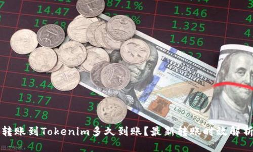 转账到Tokenim多久到账？最新转账时效解析