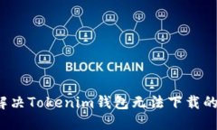 如何解决Tokenim钱包无法下载的问题？