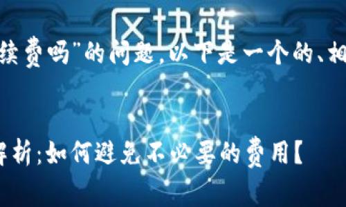 关于“tokenim收款要手续费吗”的问题，以下是一个的、相关关键词以及内容大纲。


Tokenim收款手续费全解析：如何避免不必要的费用？