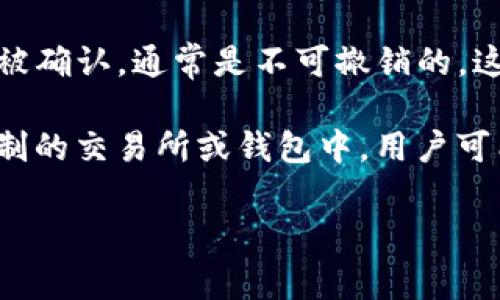Tokenim 是一种区块链和加密货币相关的工具或平台，具体功能取决于其设计的用途。在大多数基于区块链的转账中，一旦转账被确认，通常是不可撤销的。这是因为区块链的核心特性之一就是不可篡改性。一旦交易在区块链上被确认，所有节点都会记录这一交易，随即无法取消或更改。

然而，有些平台或应用可能会提供某种形式的“撤销”功能，这通常是在转账还未被确认的情况下。比如，在一些拥有中心化管理机制的交易所或钱包中，用户可能在短时间内撤销未确认的交易，但这个功能并不是通用的。

如果你在使用 Tokenim 或其他相关服务，建议查阅其用户手册或直接联系其客服以获取更详细的信息。