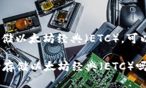 关于Tokenim钱包能否存储以太坊经典（ETC），可以在以下几方面进行说明：

### Tokenim钱包支持存储以太坊经典（ETC）吗？