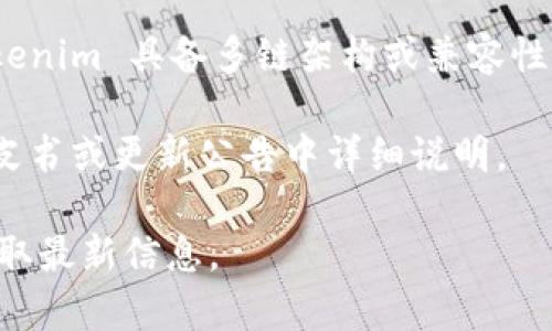 Tokenim 是一个基于区块链的项目，主要聚焦于代币管理和发行功能。是否支持多链，通常取决于其设计和目标。如果 Tokenim 具备多链架构或兼容性，则能够支持不同的区块链平台（例如以太坊、币安智能链、Polygon 等），使用户可以在多个网络上创建和管理他们的代币。

要确认 Tokenim 是否实际支持多链，您可以查阅其官方文档、网站或社交媒体发布的信息。通常，答案会在项目的技术白皮书或更新公告中详细说明。

如果您需要了解更多关于 Tokenim 的具体功能或是否满足您的需求，建议访问其官方网站或加入相关的社区讨论，以获取最新信息。