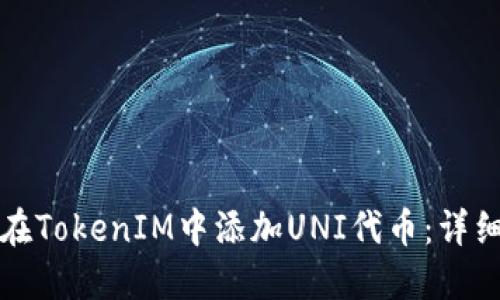 如何在TokenIM中添加UNI代币：详细指南