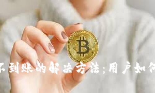 Tokenim钱包转账不到账的解决方法：用户如何有效处理转账问题
