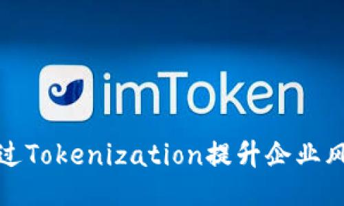 如何通过Tokenization提升企业风控水平
